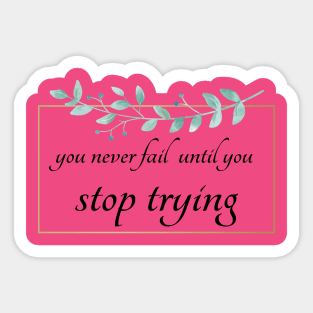 you never fail until you stop trying Sticker